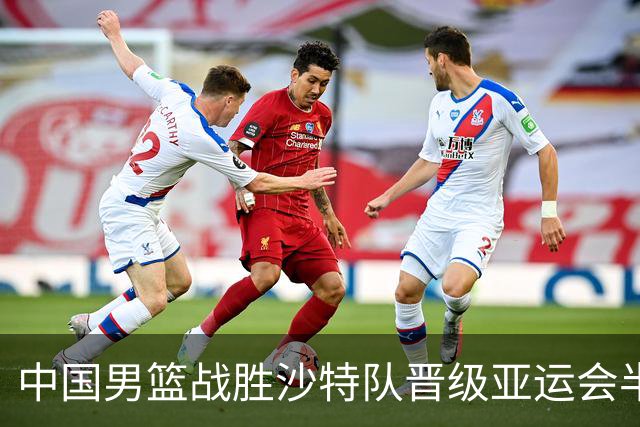 中国男篮战胜沙特队晋级亚运会半决赛